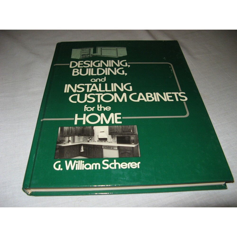 DESIGNING, BUILDING, AND INSTALLING CUSTOM CABINEST FOR HOME WILLIAM SCHERER HB